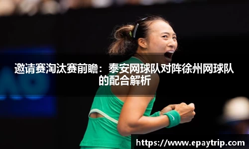 邀请赛淘汰赛前瞻：泰安网球队对阵徐州网球队的配合解析