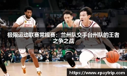 极限运动联赛常规赛：兰州队交手台州队的王者之争之战