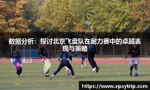 数据分析：探讨北京飞盘队在耐力赛中的卓越表现与策略