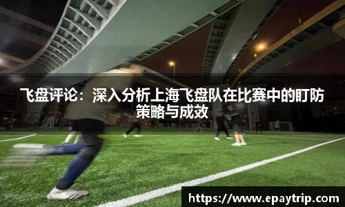 飞盘评论：深入分析上海飞盘队在比赛中的盯防策略与成效