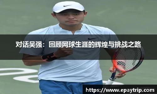 对话吴强：回顾网球生涯的辉煌与挑战之路