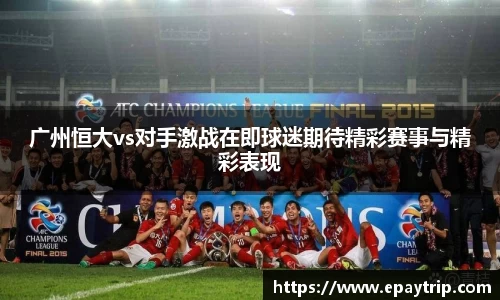 广州恒大vs对手激战在即球迷期待精彩赛事与精彩表现